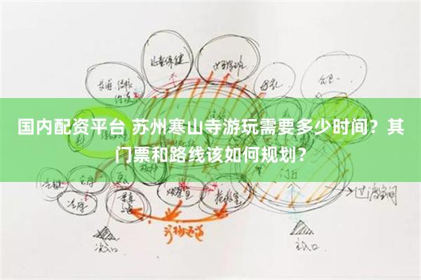 国内配资平台 苏州寒山寺游玩需要多少时间？其门票和路线该如何规划？