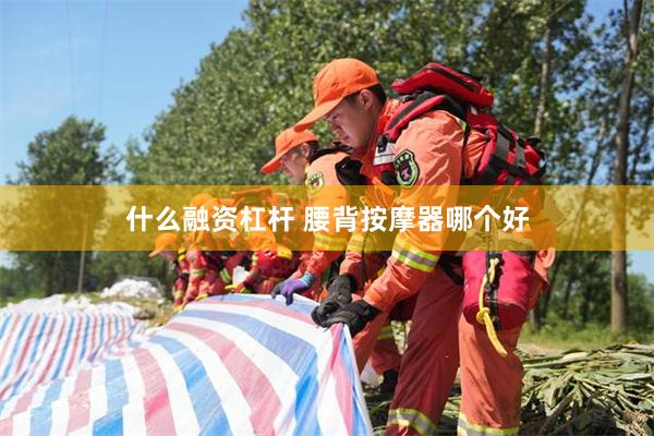 什么融资杠杆 腰背按摩器哪个好