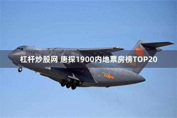 杠杆炒股网 唐探1900内地票房榜TOP20